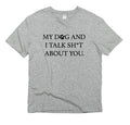 My dog and I talk sh*t T-shirt