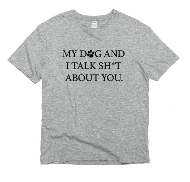 My dog and I talk sh*t T-shirt